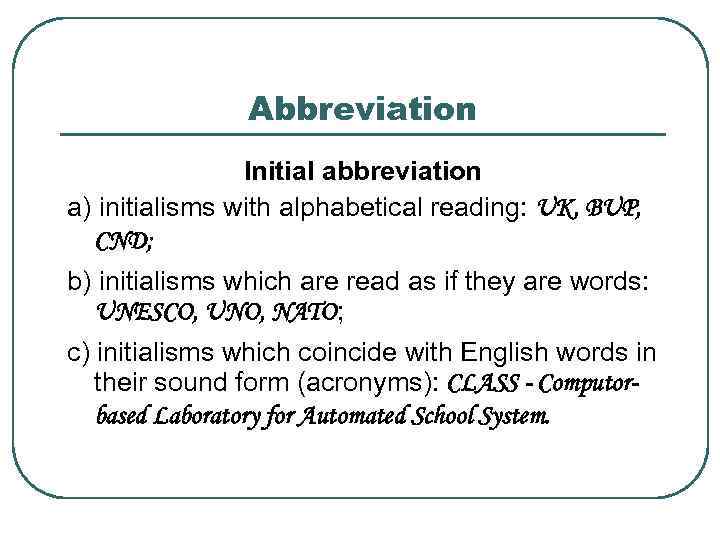 Abbreviation Initial abbreviation a) initialisms with alphabetical reading: UK, BUP, CND; b) initialisms which