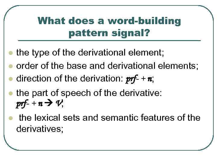 What does a word-building pattern signal? l l l the type of the derivational