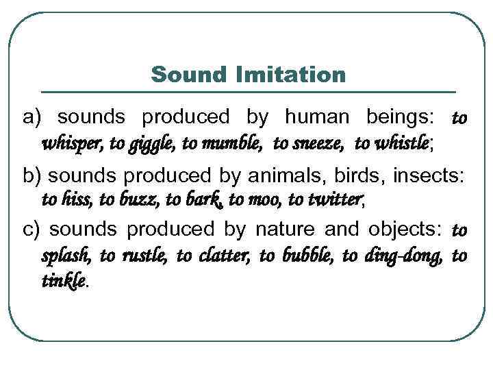 Sound Imitation a) sounds produced by human beings: to whisper, to giggle, to mumble,