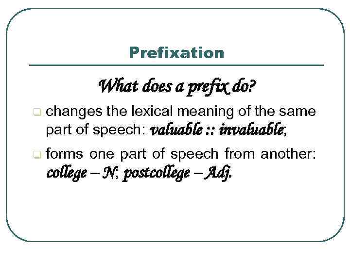 Prefixation What does a prefix do? q changes the lexical meaning of the same