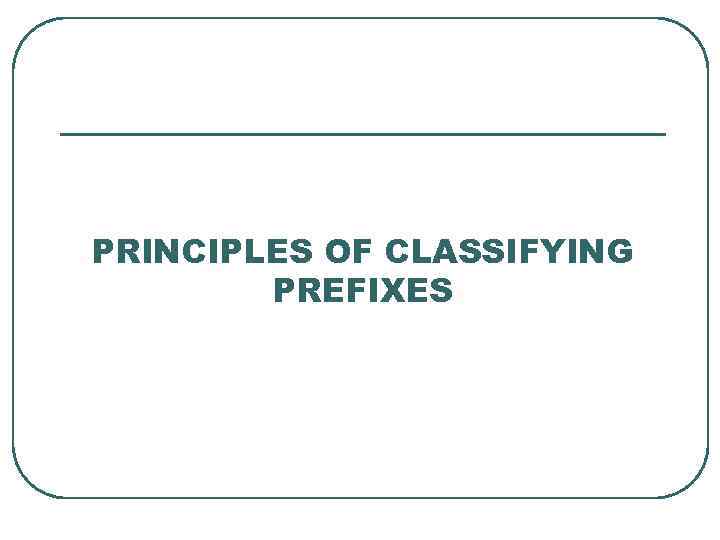 PRINCIPLES OF CLASSIFYING PREFIXES 