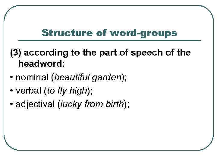 Structure of word-groups (3) according to the part of speech of the headword: •