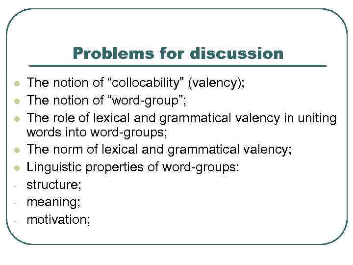 Problems for discussion l l l - The notion of “collocability” (valency); The notion