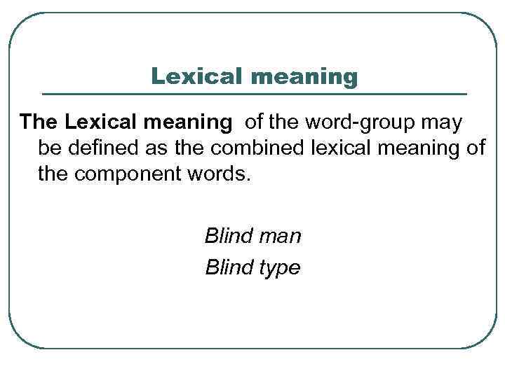 Lexical meaning The Lexical meaning of the word-group may be defined as the combined