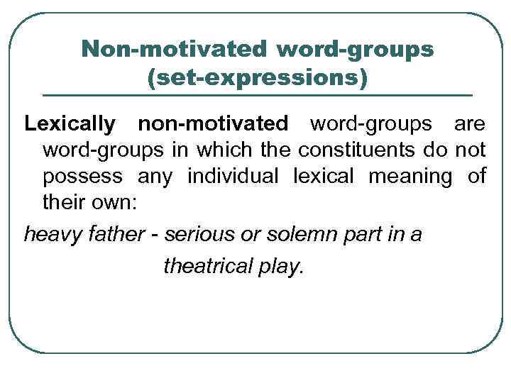 Non-motivated word-groups (set-expressions) Lexically non-motivated word-groups are word-groups in which the constituents do not