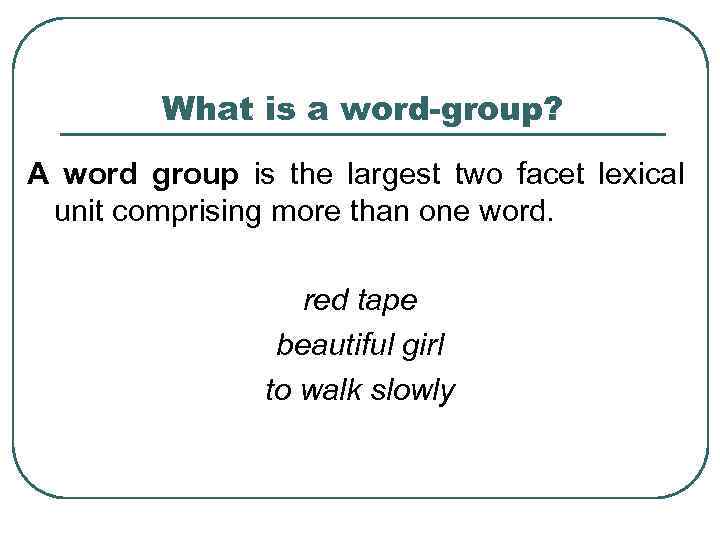 What is a word-group? A word group is the largest two facet lexical unit