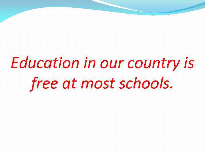 Education in our country is free at most schools. 