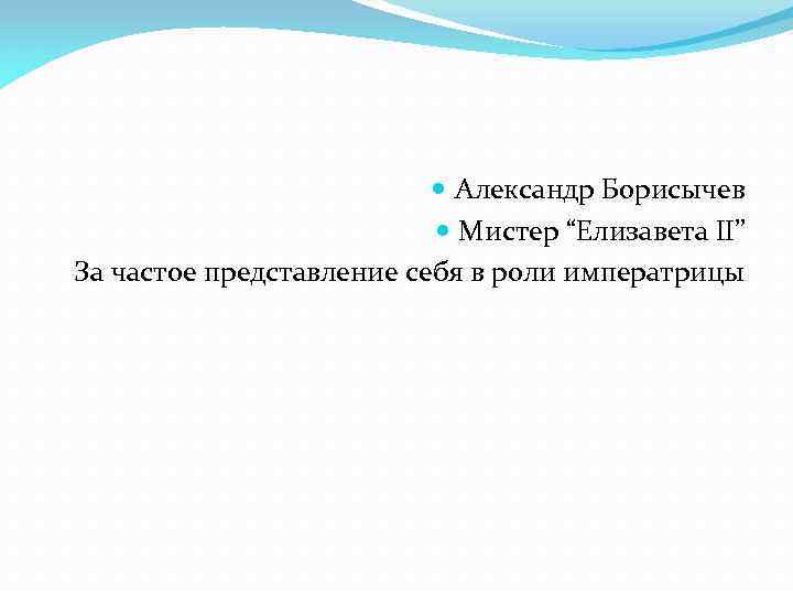  Александр Борисычев Мистер “Елизавета II” За частое представление себя в роли императрицы 