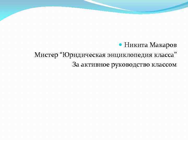  Никита Макаров Мистер “Юридическая энциклопедия класса” За активное руководство классом 