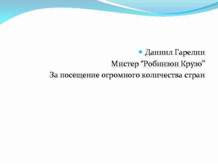  Даниил Гарелин Мистер “Робинзон Крузо” За посещение огромного количества стран 