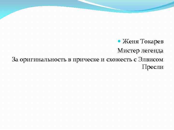  Женя Токарев Мистер легенда За оригинальность в прическе и схожесть с Элвисом Пресли