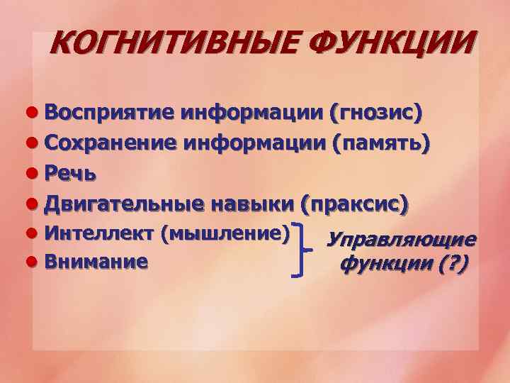 КОГНИТИВНЫЕ ФУНКЦИИ l Восприятие информации (гнозис) l Сохранение информации (память) l Речь l Двигательные