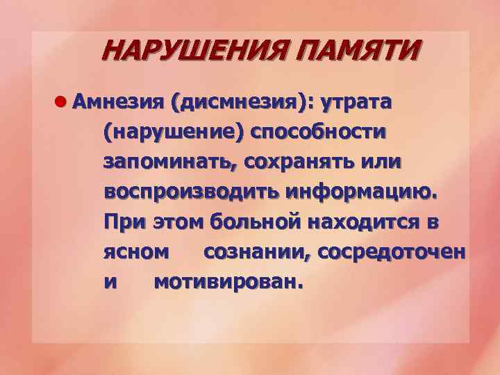НАРУШЕНИЯ ПАМЯТИ l Амнезия (дисмнезия): утрата (нарушение) способности запоминать, сохранять или воспроизводить информацию. При