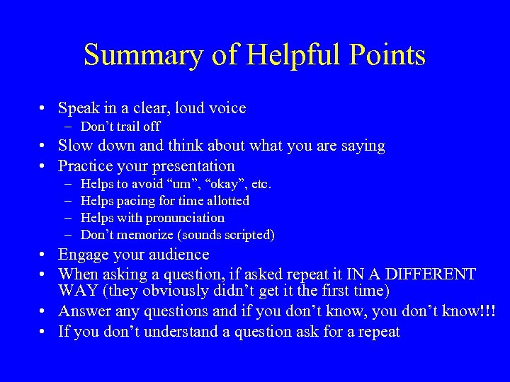 Summary of Helpful Points • Speak in a clear, loud voice – Don’t trail