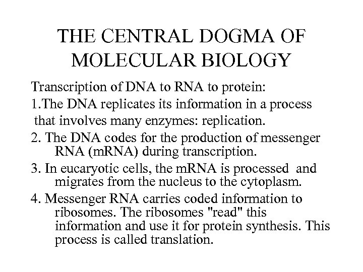 THE CENTRAL DOGMA OF MOLECULAR BIOLOGY Transcription of DNA to RNA to protein: 1.