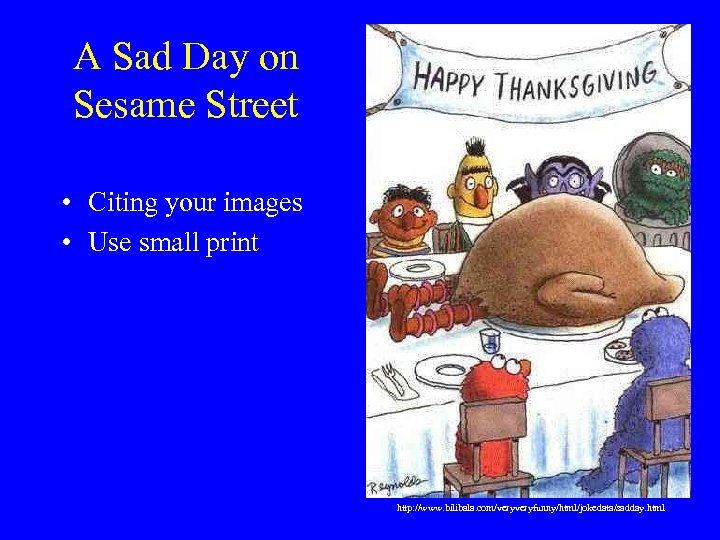 A Sad Day on Sesame Street • Citing your images • Use small print