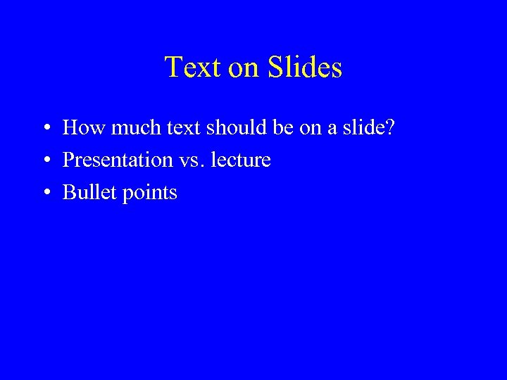 Text on Slides • How much text should be on a slide? • Presentation