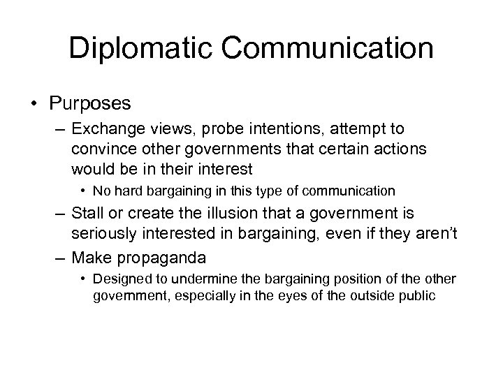 Diplomatic Communication • Purposes – Exchange views, probe intentions, attempt to convince other governments