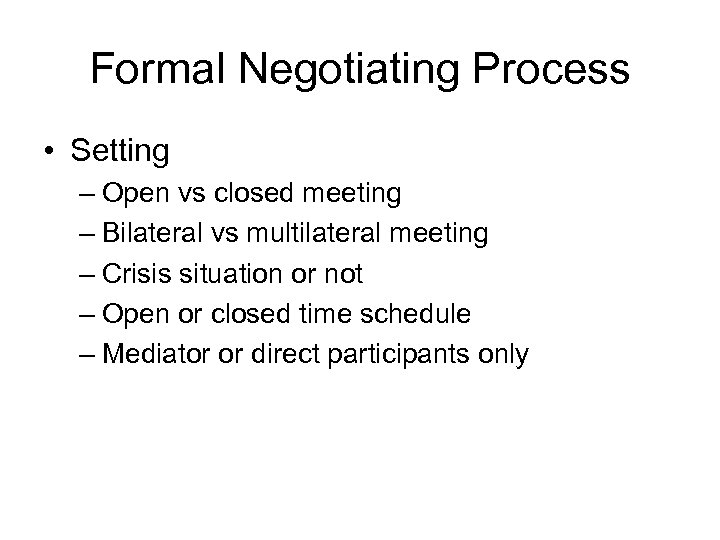 Formal Negotiating Process • Setting – Open vs closed meeting – Bilateral vs multilateral