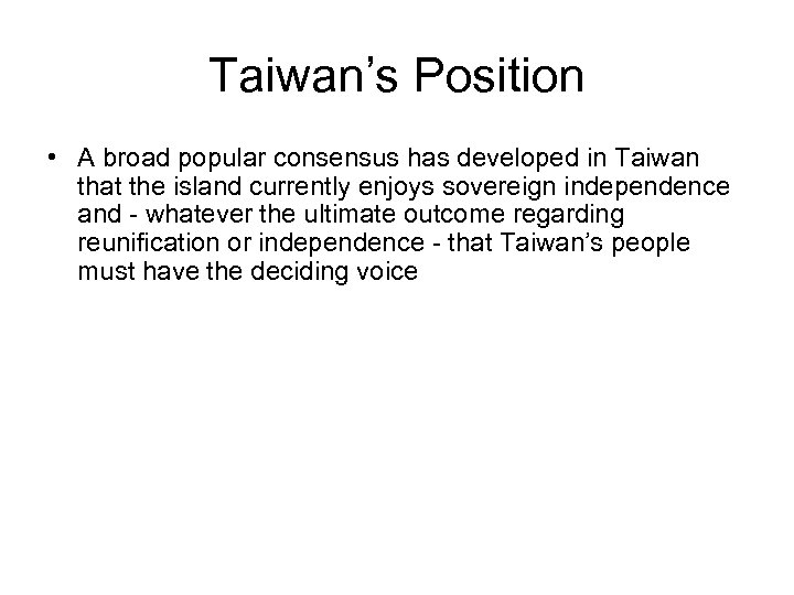 Taiwan’s Position • A broad popular consensus has developed in Taiwan that the island