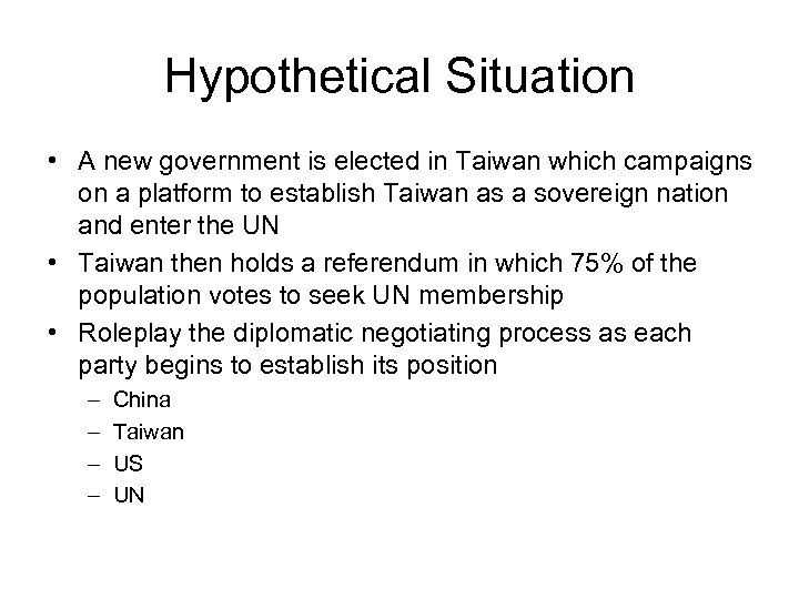 Hypothetical Situation • A new government is elected in Taiwan which campaigns on a