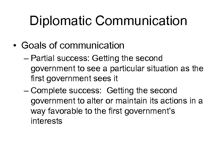 Diplomatic Communication • Goals of communication – Partial success: Getting the second government to