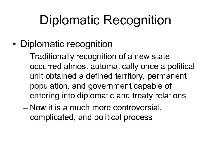 Diplomatic Recognition • Diplomatic recognition – Traditionally recognition of a new state occurred almost