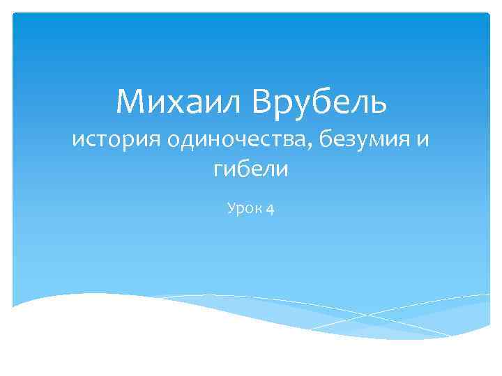 Михаил Врубель история одиночества, безумия и гибели Урок 4 