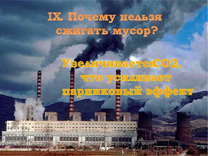 IX. Почему нельзя сжигать мусор? Увеличивается СО 2, что усиливает парниковый эффект 