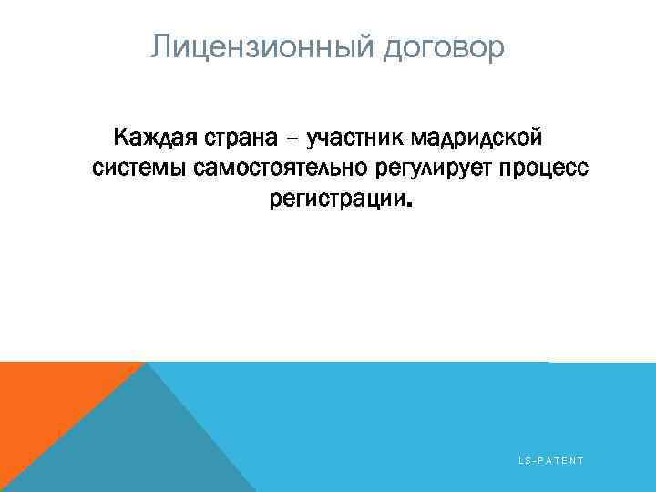 Лицензионный договор Каждая страна – участник мадридской системы самостоятельно регулирует процесс регистрации. LS-PATENT 