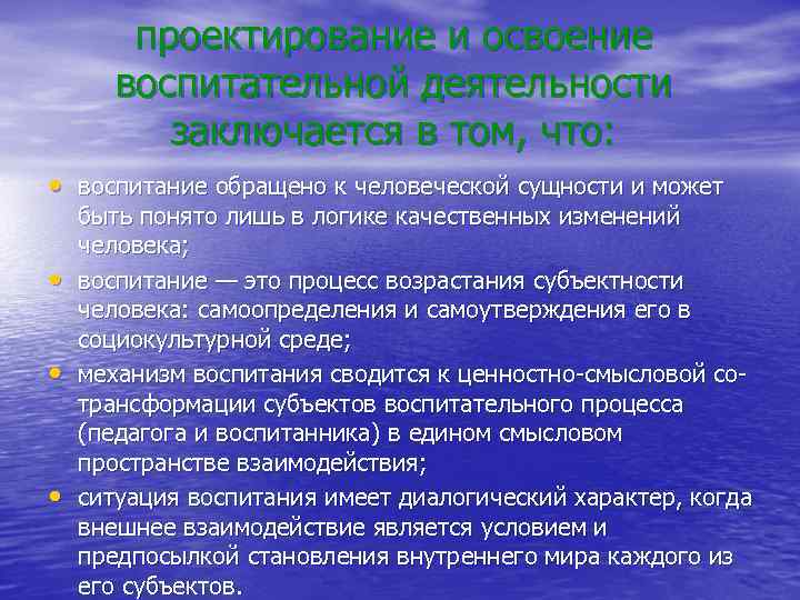 проектирование и освоение воспитательной деятельности заключается в том, что: • воспитание обращено к человеческой