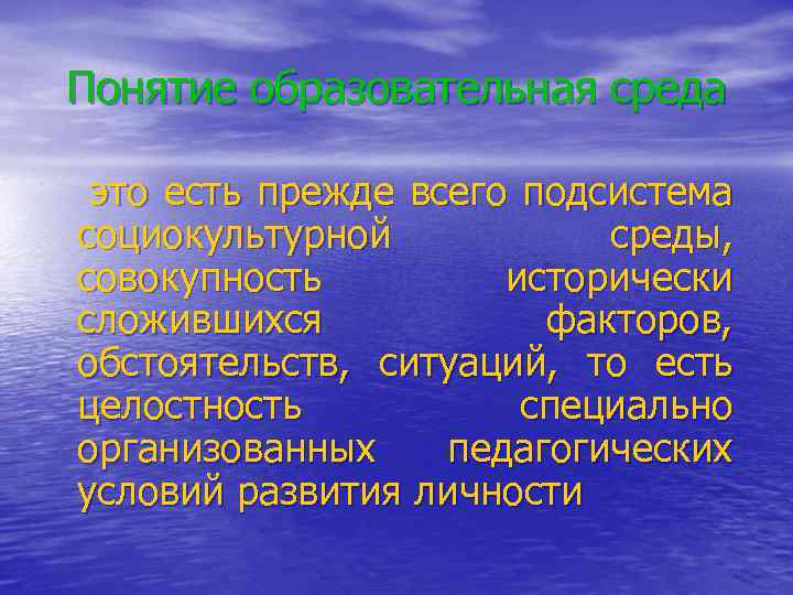 Понятие образовательная среда это есть прежде всего подсистема социокультурной среды, совокупность исторически сложившихся факторов,