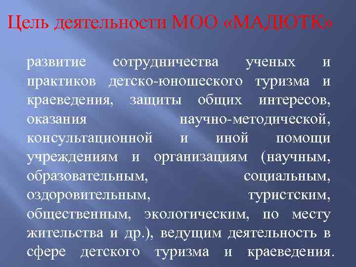 Цель деятельности МОО «МАДЮТК» развитие сотрудничества ученых и практиков детско-юношеского туризма и краеведения, защиты