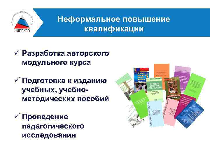 Неформальное повышение квалификации ü Разработка авторского модульного курса ü Подготовка к изданию учебных, учебнометодических