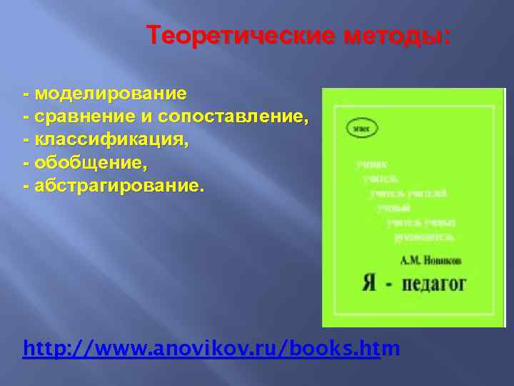  Теоретические методы: - моделирование - сравнение и сопоставление, - классификация, - обобщение, -