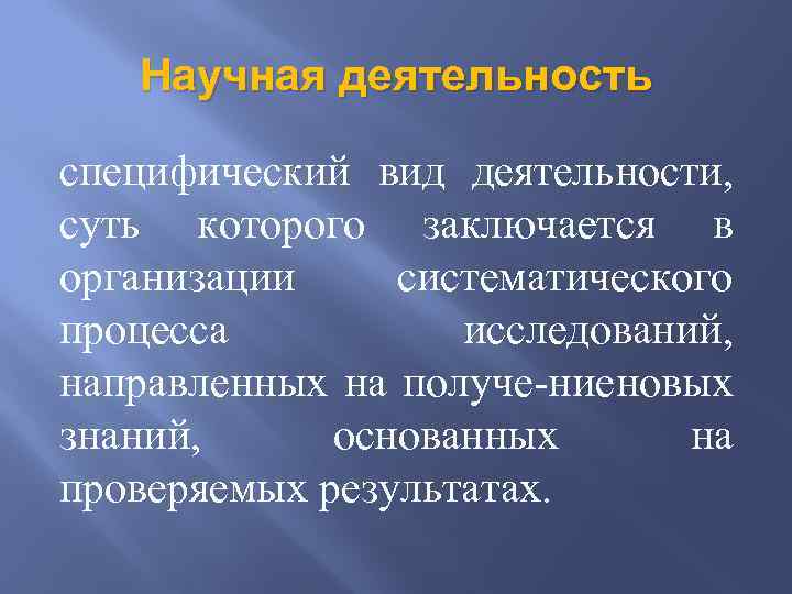 Научная деятельность специфический вид деятельности, суть которого заключается в организации систематического процесса исследований, направленных