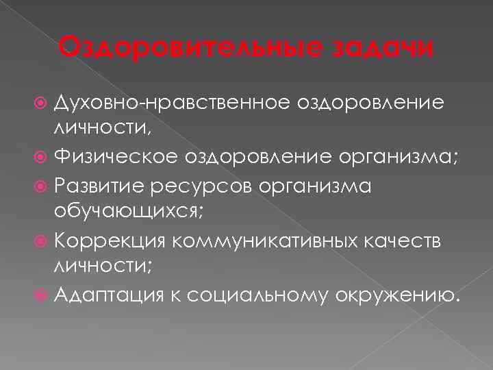 Оздоровительные задачи Духовно-нравственное оздоровление личности, Физическое оздоровление организма; Развитие ресурсов организма обучающихся; Коррекция коммуникативных