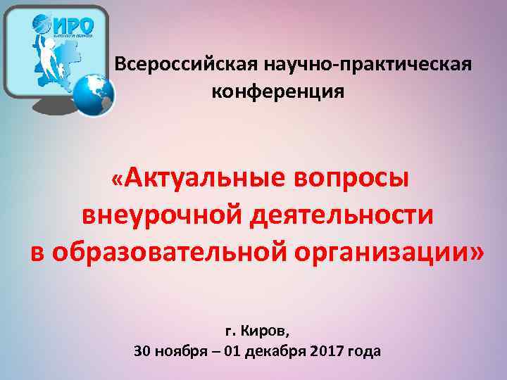  Всероссийская научно-практическая конференция «Актуальные вопросы внеурочной деятельности в образовательной организации» г. Киров, 30