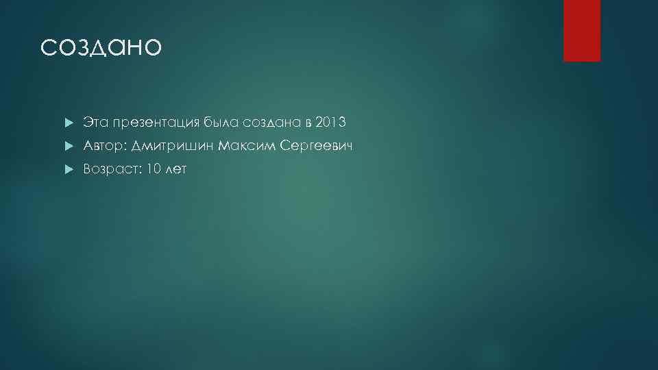 создано Эта презентация была создана в 2013 Автор: Дмитришин Максим Сергеевич Возраст: 10 лет