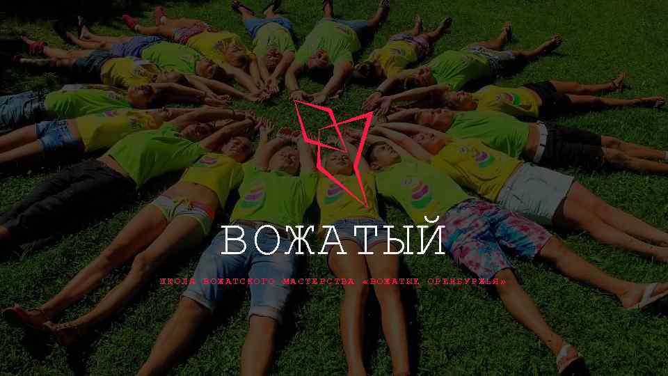 ВОЖАТЫЙ ШКОЛА ВОЖАТСКОГО МАСТЕРСТВА «ВОЖАТЫЕ ОРЕНБУРЖЬЯ» 