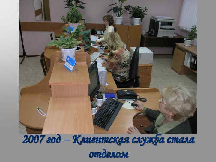 2007 год – Клиентская служба стала отделом 