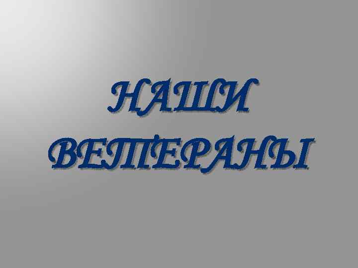 НАШИ ВЕТЕРАНЫ 