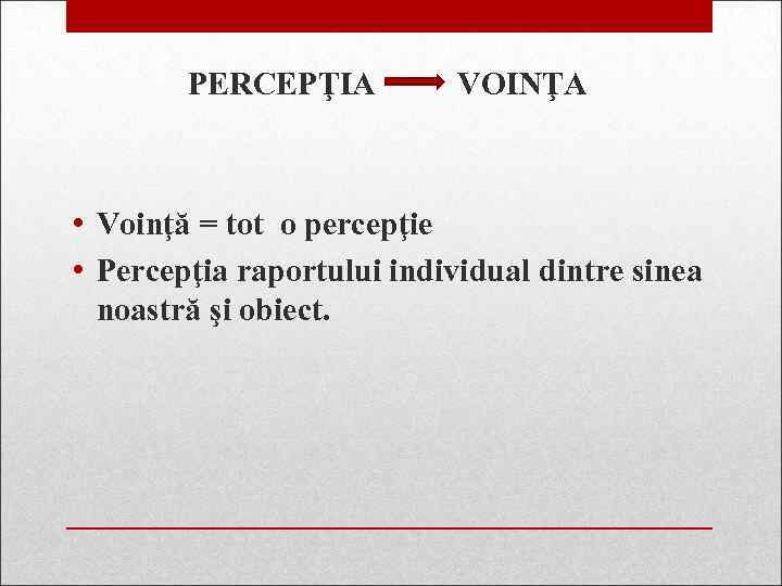 PERCEPŢIA VOINŢA • Voinţă = tot o percepţie • Percepţia raportului individual dintre sinea