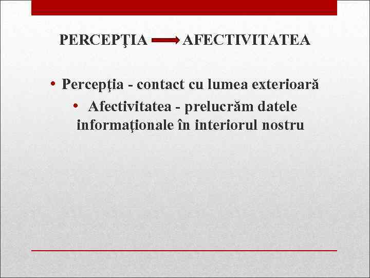 PERCEPŢIA AFECTIVITATEA • Percepţia - contact cu lumea exterioară • Afectivitatea - prelucrăm datele