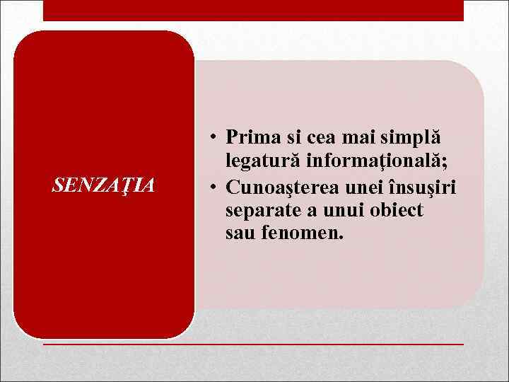 SENZAŢIA • Prima si cea mai simplă legatură informaţională; • Cunoaşterea unei însuşiri separate