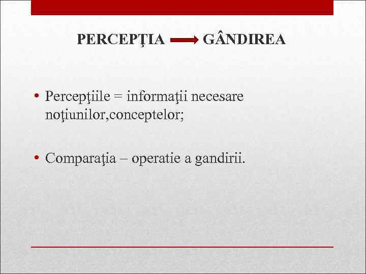 PERCEPŢIA G NDIREA • Percepţiile = informaţii necesare noţiunilor, conceptelor; • Comparaţia – operatie