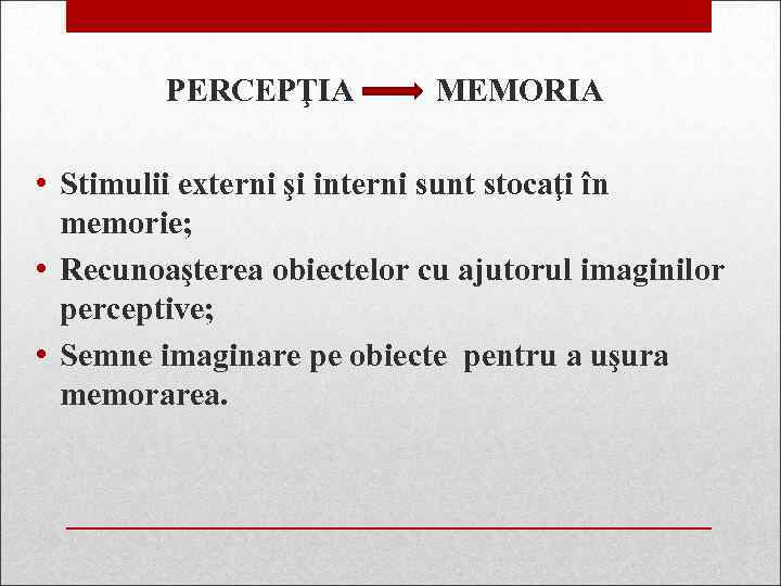 PERCEPŢIA MEMORIA • Stimulii externi şi interni sunt stocaţi în memorie; • Recunoaşterea obiectelor