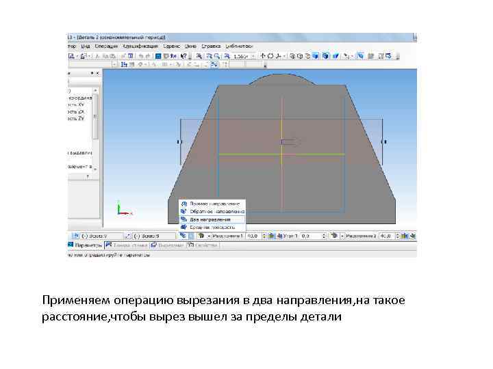 Применяем операцию вырезания в два направления, на такое расстояние, чтобы вырез вышел за пределы