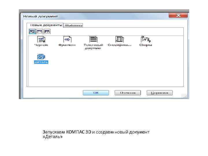 Запускаем КОМПАС 3 D и создаем новый документ «Деталь» 