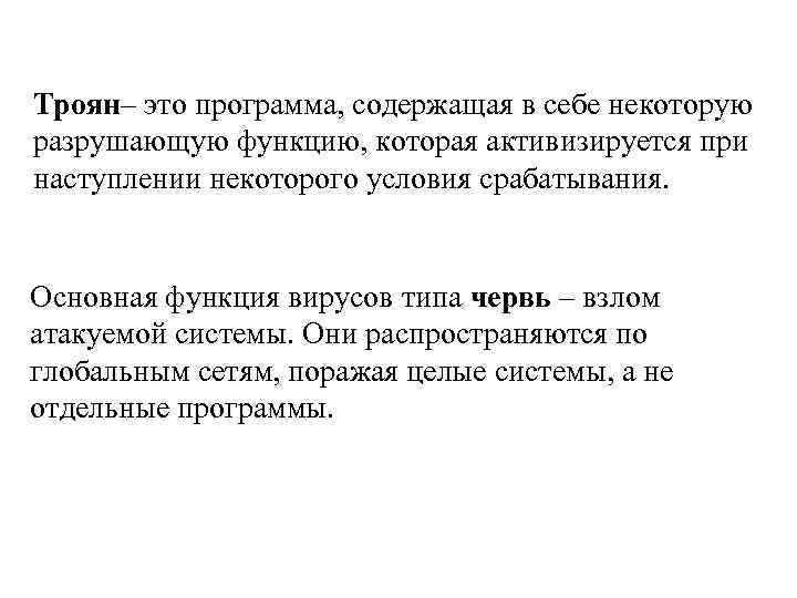 Троян– это программа, содержащая в себе некоторую разрушающую функцию, которая активизируется при наступлении некоторого